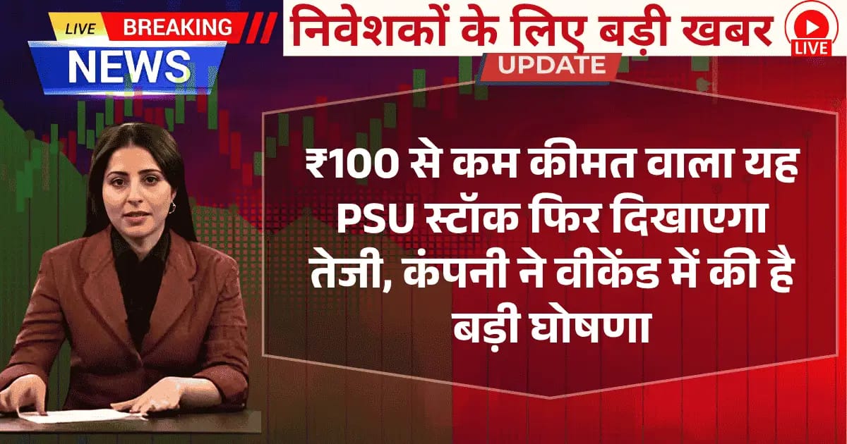 ₹100 से कम कीमत वाला यह PSU स्टॉक फिर दिखा सकता है तेजी, कंपनी ने वीकेंड में की है बड़ी घोषणा