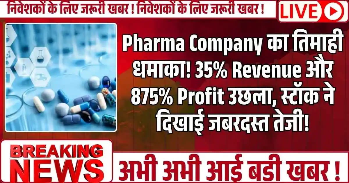 Pharma Company का तिमाही धमाका! 35% Revenue और 875% Profit उछला, स्टॉक ने दिखाई जबरदस्त तेजी!