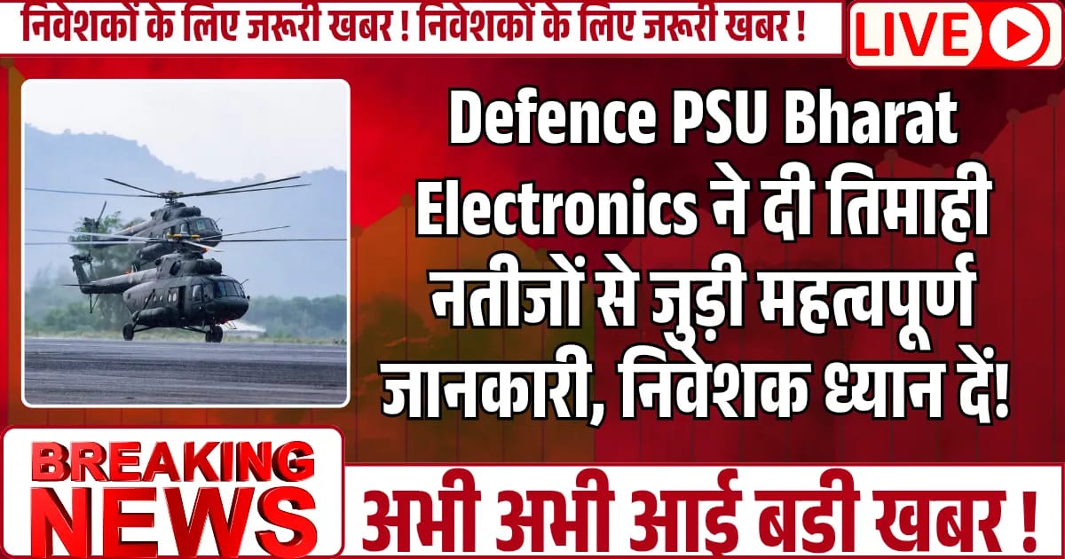 Defence PSU Bharat Electronics ने दी तिमाही से जुड़ी महत्वपूर्ण जानकारी, निवेशक ज़रूर ध्यान दें!