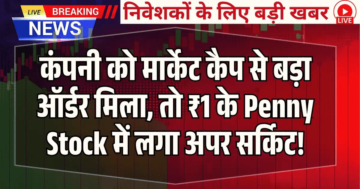 कंपनी को मार्केट कैप से बड़ा ऑर्डर मिला, तो ₹1 के Penny Stock में लगा अपर सर्किट!