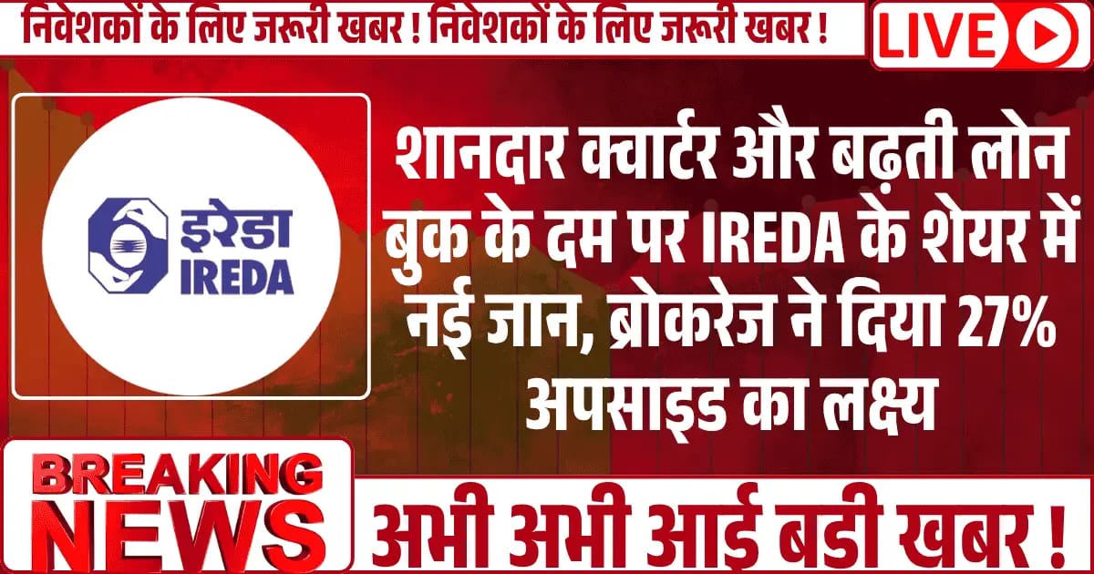 शानदार क्वार्टर और बढ़ती लोन बुक के दम पर IREDA के शेयर में नई जान, ब्रोकरेज ने दिया 27% अपसाइड का लक्ष्य