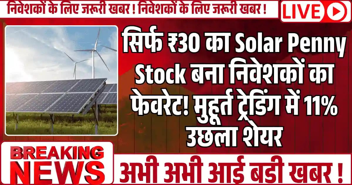 सिर्फ ₹30 का Solar Penny Stock बना निवेशकों का फेवरेट! मुहूर्त ट्रेडिंग में 11% उछला शेयर