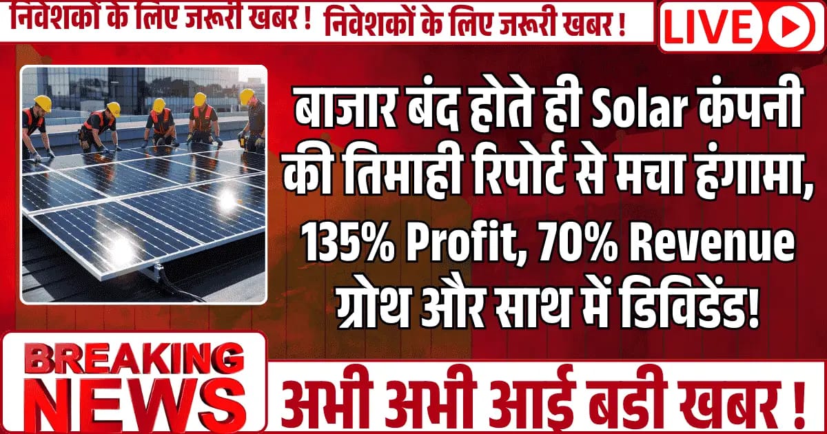 बाजार बंद होते ही Solar कंपनी की तिमाही रिपोर्ट से मचा हंगामा, 135% Profit, 70% Revenue ग्रोथ और डिविडेंड का बोनस!