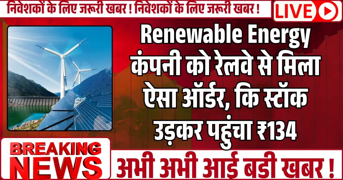 Renewable Energy कंपनी को रेलवे से मिला ऐसा ऑर्डर, कि स्टॉक उड़कर पहुंचा ₹134