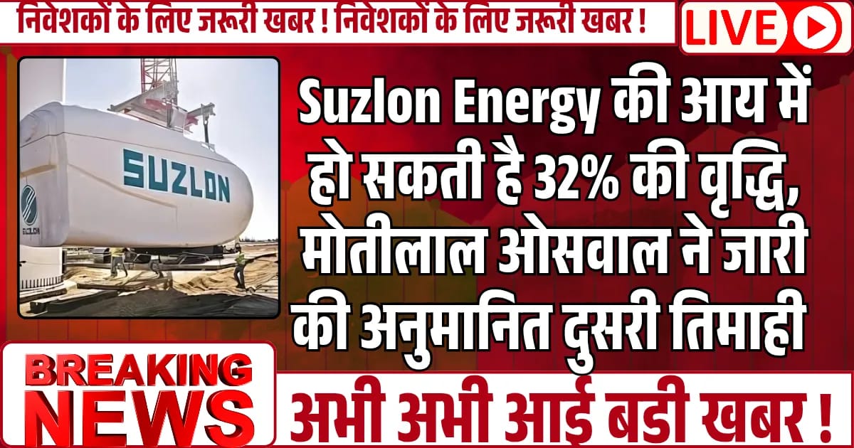 Suzlon Energy की आय में हो सकती है 32% की वृद्धि, मोतीलाल ओसवाल ने जारी की अनुमानित दुसरी तिमाही