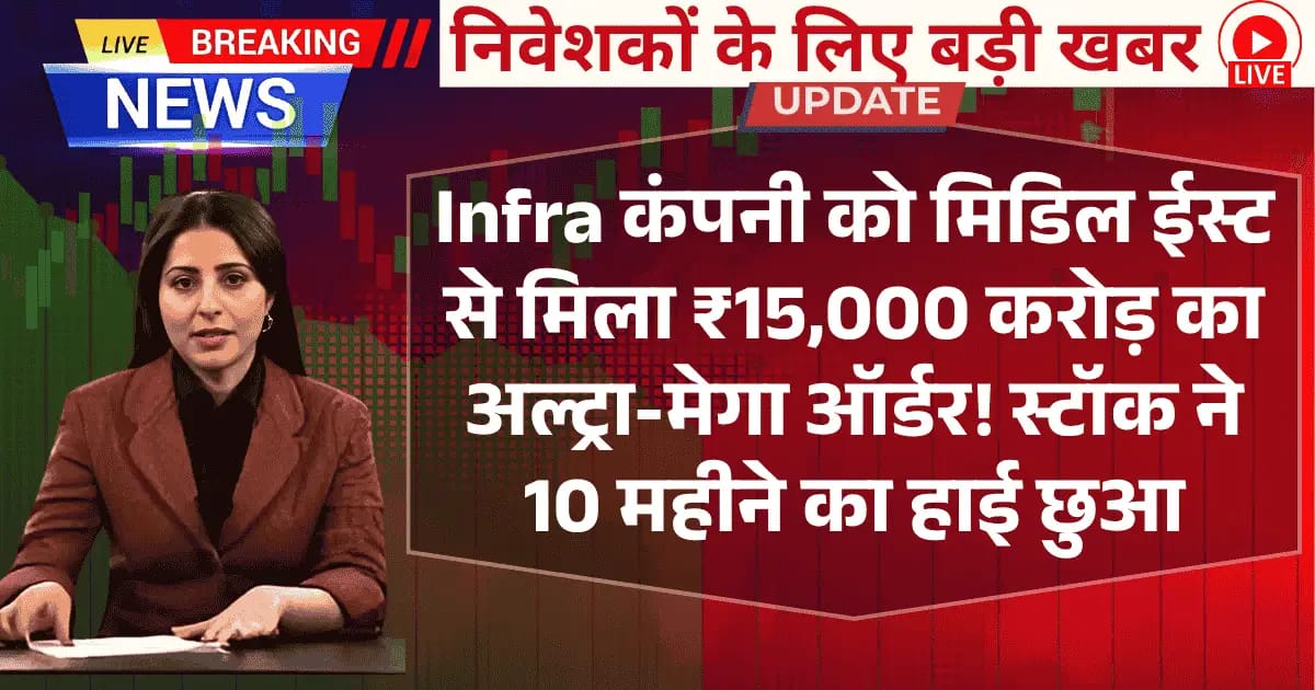 Infra कंपनी को मिडिल ईस्ट से मिला ₹15,000 करोड़ का अल्ट्रा-मेगा ऑर्डर! स्टॉक ने 10 महीने का हाई छुआ, निवेशकों में दिखा जबरदस्त जोश