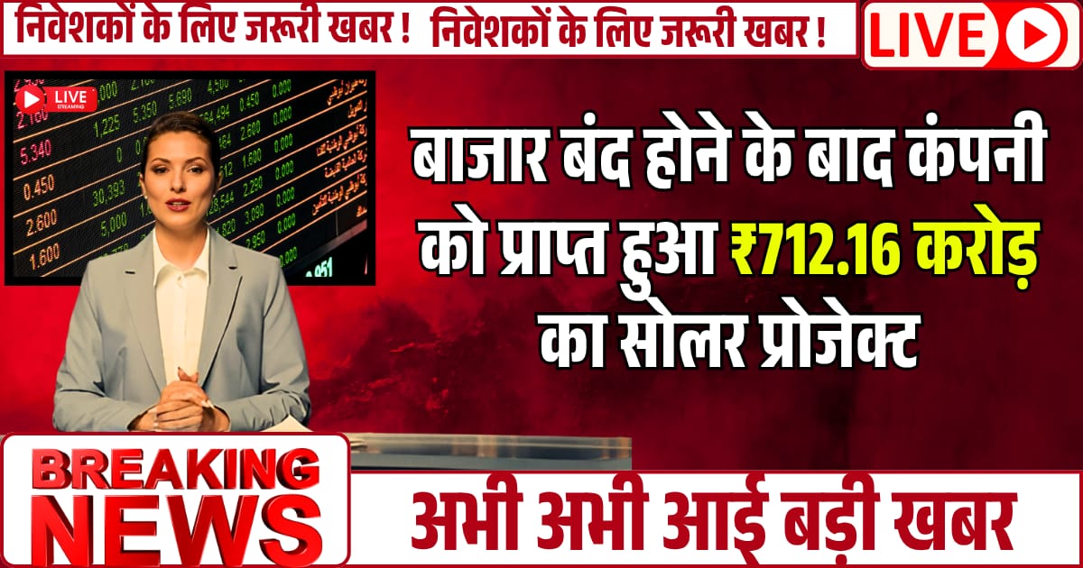 बाजार बंद होने के बाद Infrastructure company को प्राप्त हुआ ₹712.16 करोड़ का सोलर प्रोजेक्ट, सोमवार को तेजी पक्की