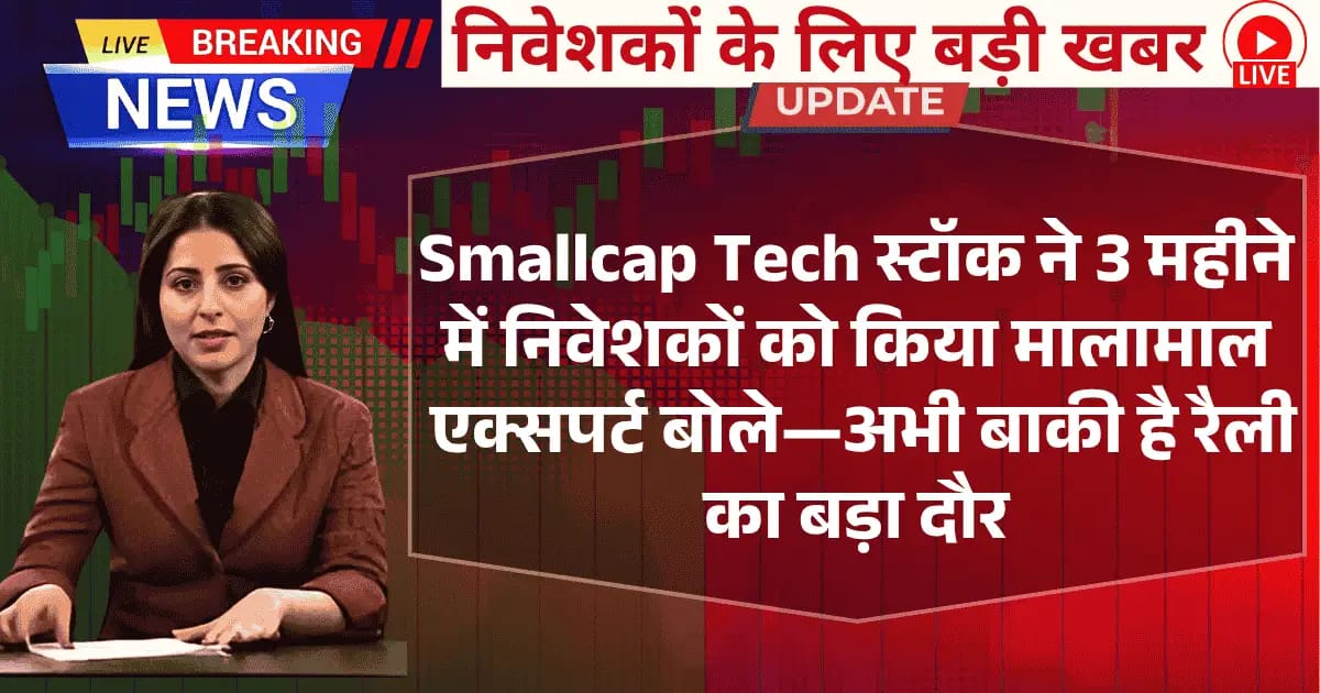 Smallcap Tech स्टॉक ने 3 महीने में निवेशकों को किया मालामाल!” “एक्सपर्ट बोले—अभी बाकी है रैली का बड़ा दौर