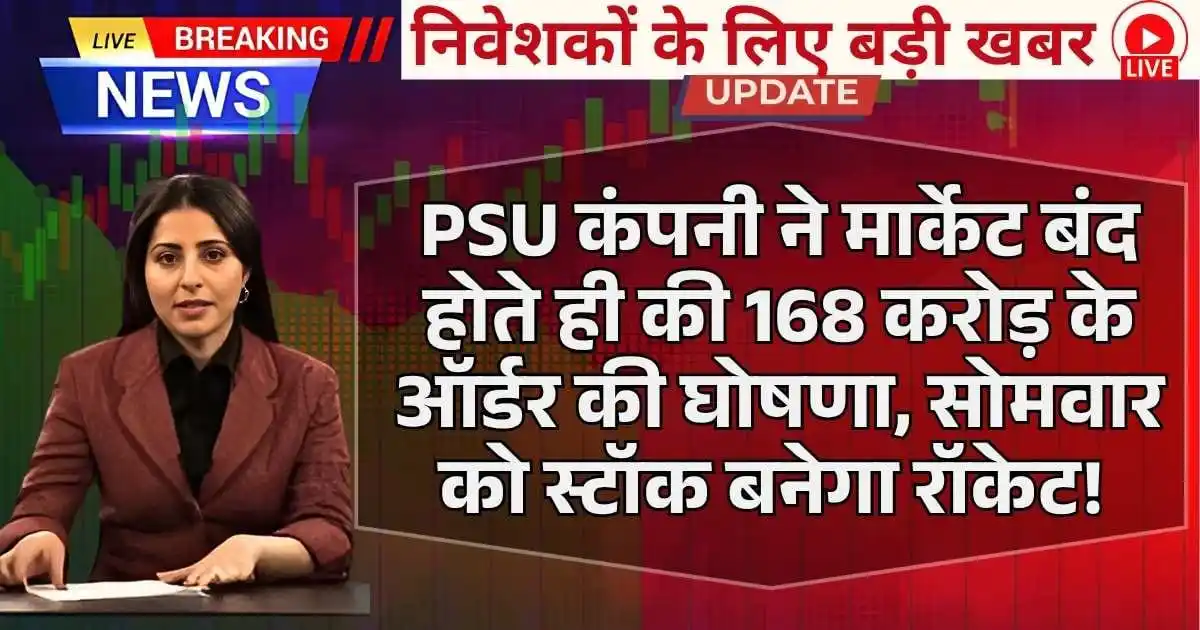 PSU कंपनी ने मार्केट बंद होते ही की 168 करोड़ के ऑर्डर की घोषणा, सोमवार को स्टॉक बनेगा रॉकेट!