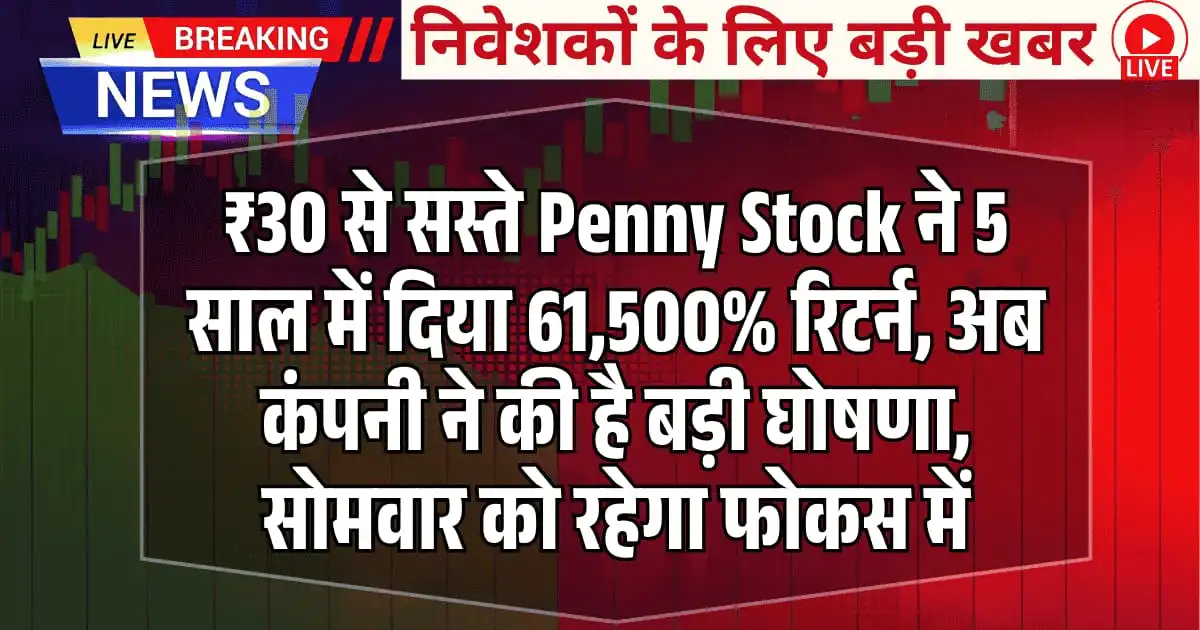 ₹30 से सस्ते Penny Stock ने 5 साल में दिया 61,500% रिटर्न, अब कंपनी ने की है बड़ी घोषणा, सोमवार को रहेगा फोकस में