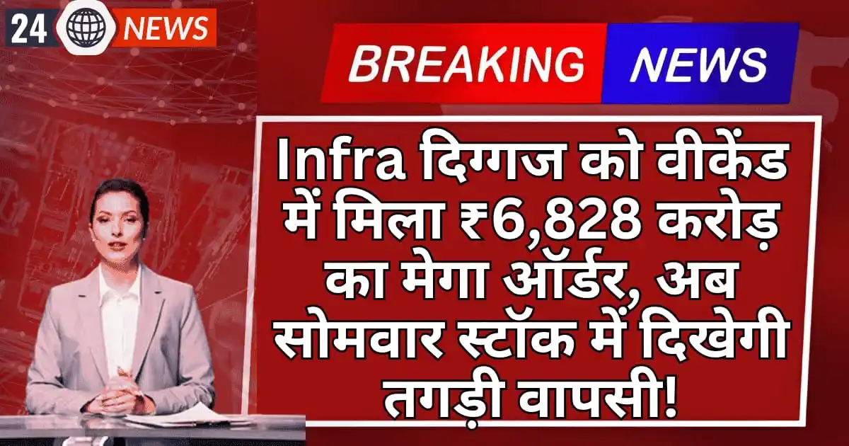 Infra दिग्गज को वीकेंड में मिला ₹6,828 करोड़ का मेगा ऑर्डर, अब सोमवार स्टॉक में दिखेगी तगड़ी वापसी!