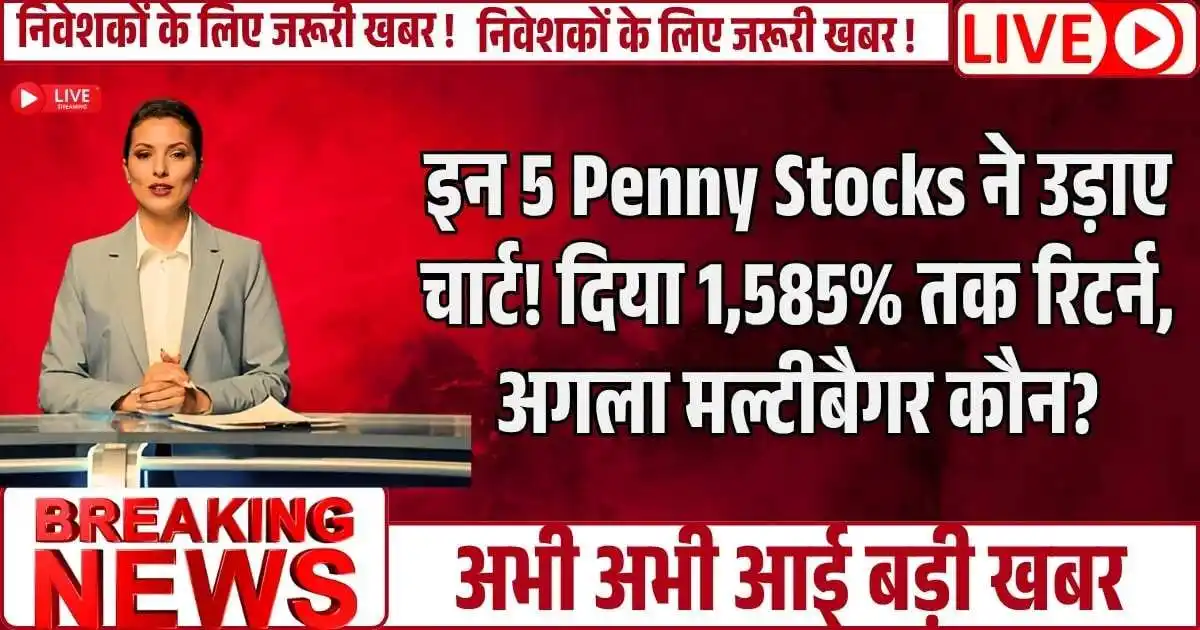 इन 5 Penny Stocks ने उड़ाए चार्ट! दिया 1,585% तक रिटर्न, अगला मल्टीबैगर कौन?