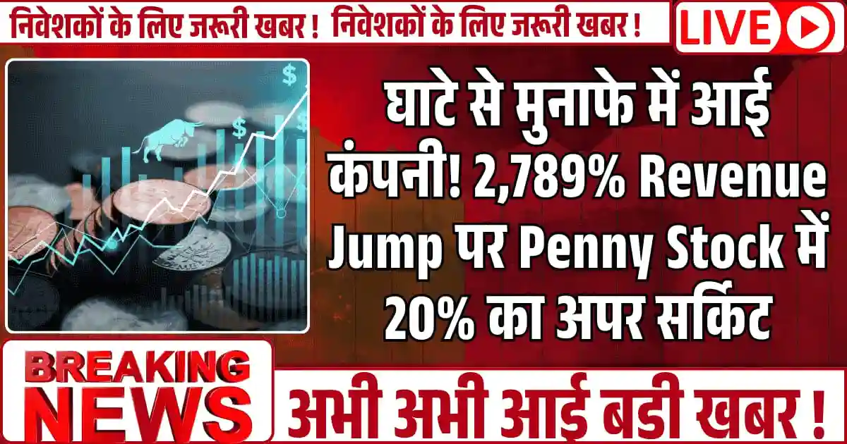 घाटे से मुनाफे में आई कंपनी! 2,789% Revenue Jump पर Penny Stock में 20% का अपर सर्किट