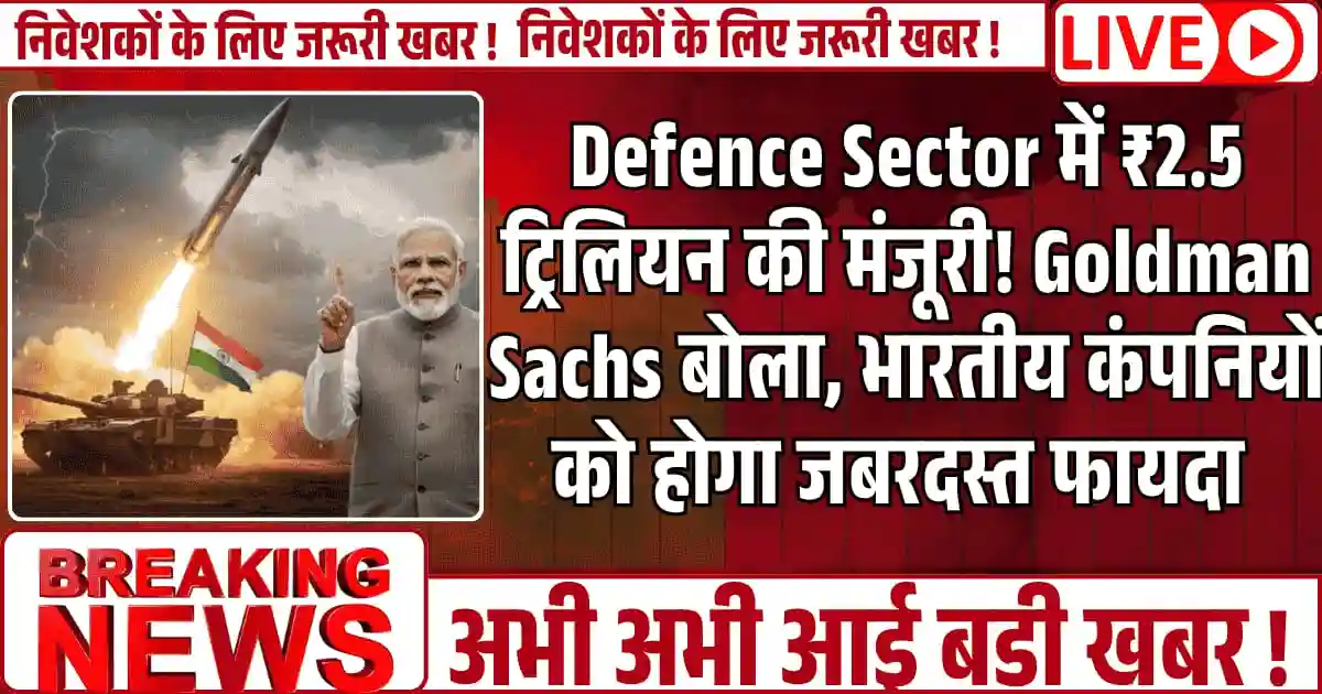 Defence Sector को ₹2.5 ट्रिलियन की मंजूरी! Goldman Sachs बोला, भारतीय कंपनियों को होगा जबरदस्त फायदा