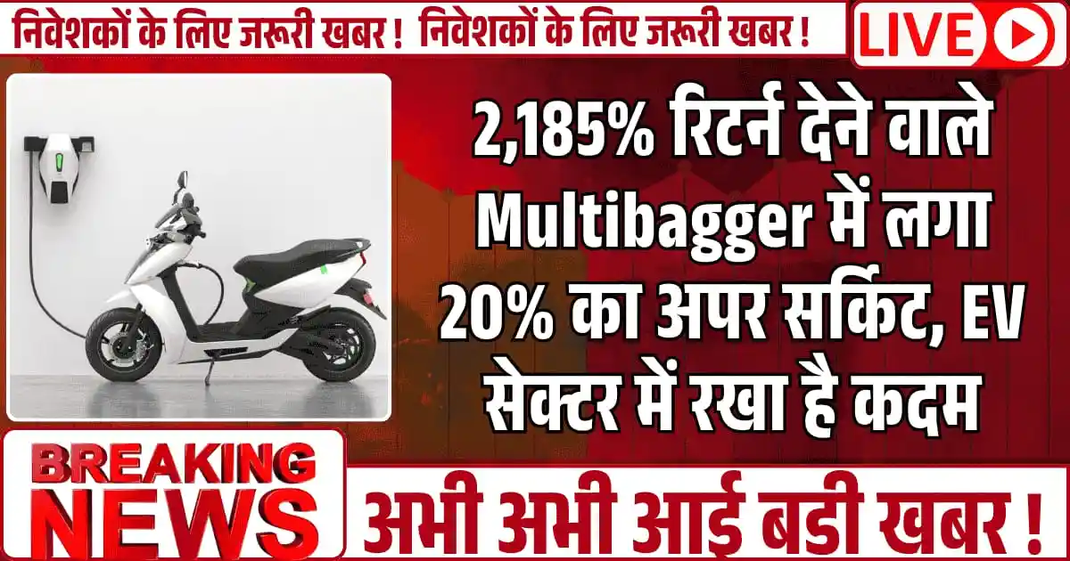 2,185% रिटर्न देने वाले Multibagger Stock में लगा 20% का अपर सर्किट, EV सेक्टर में रखा है कदम