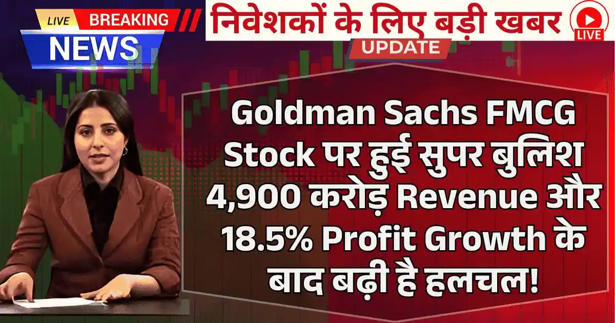 Goldman Sachs FMCG Stock पर हुई सुपर बुलिश 4,900 करोड़ Revenue और 18.5% Profit Growth के बाद बढ़ी है हलचल!