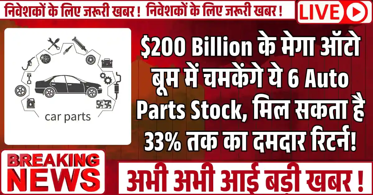 $200 Billion के मेगा ऑटो बूम में चमकेंगे ये 6 Auto Parts Stock — मिल सकता है 33% तक का दमदार रिटर्न!