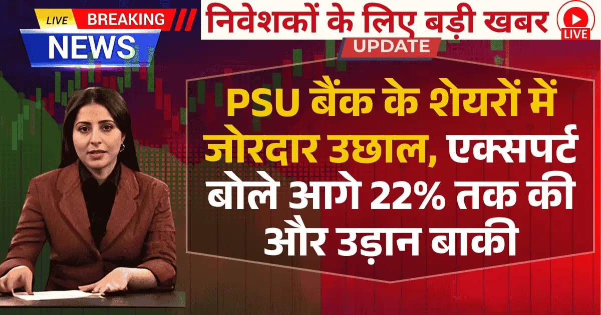 PSU बैंक के शेयरों में जोरदार उछाल, एक्सपर्ट बोले आगे 22% तक की और उड़ान बाकी