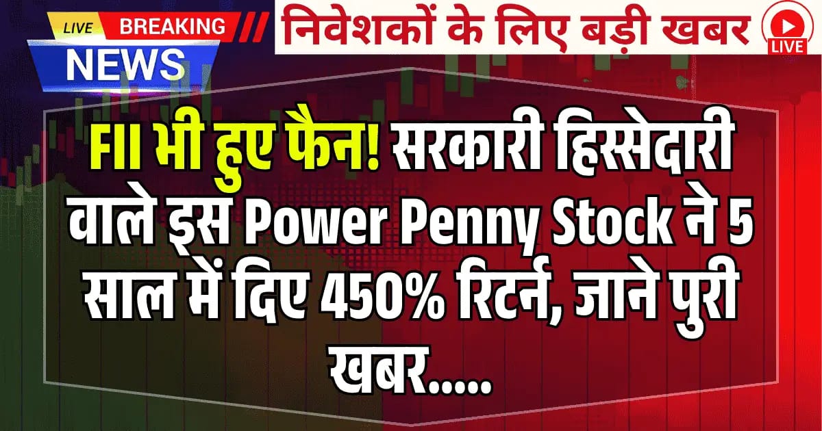 FII भी हुए फैन! सरकारी हिस्सेदारी वाले इस Power Penny Stock ने 5 साल में दिए 450% रिटर्न