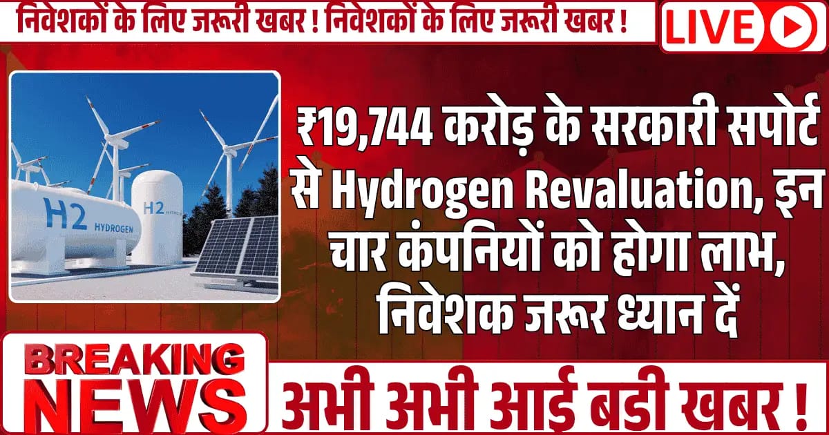 ₹19,744 करोड़ के सरकारी सपोर्ट से Hydrogen Revaluation, इन चार कंपनियों को होगा लाभ, निवेशक जरूर ध्यान दें