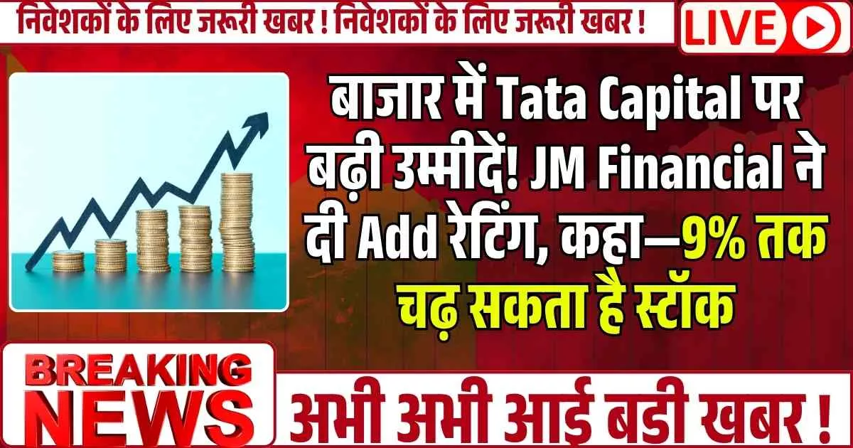 बाजार में Tata Capital पर बढ़ी उम्मीदें! JM Financial ने दी Add रेटिंग, कहा—9% तक चढ़ सकता है स्टॉक