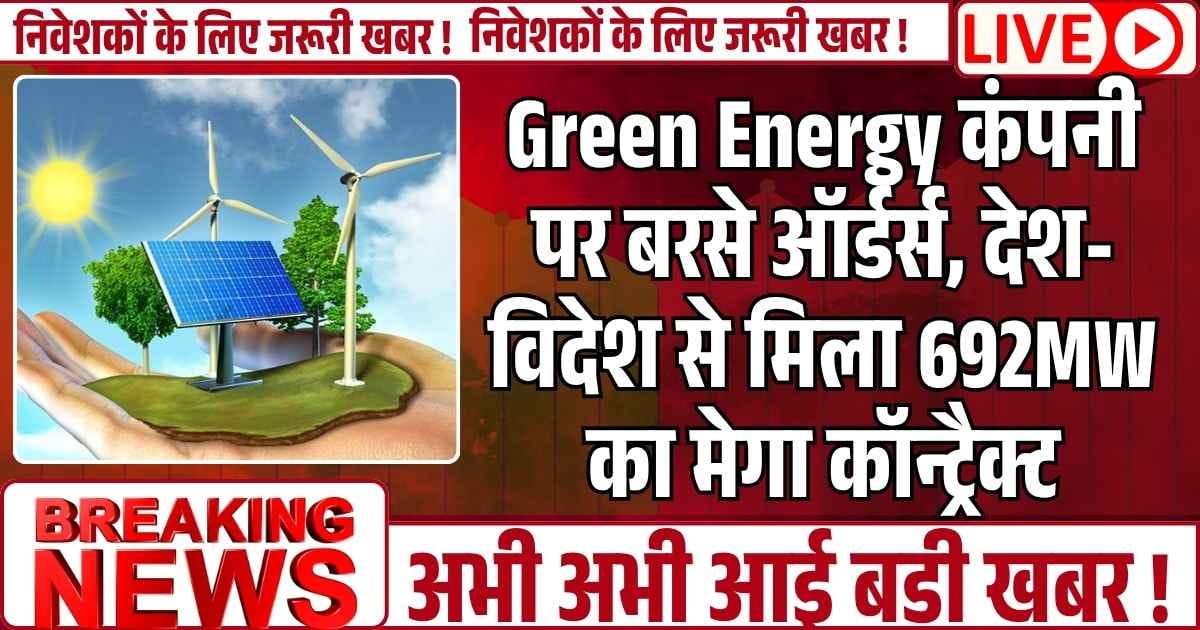 Green Energy कंपनी पर बरसे ऑर्डर्स, देश-विदेश से मिला 692MW का मेगा कॉन्ट्रैक्ट, ब्रोकरेज ने दिए 40% अपसाइड टारगेट!