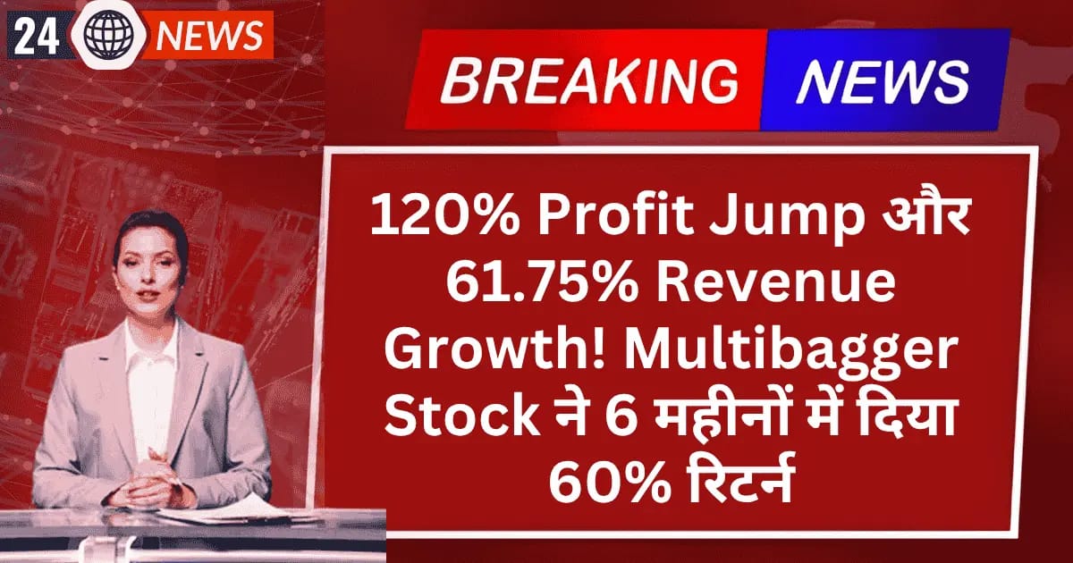 120% Profit Jump और 61.75% Revenue Growth! Multibagger Stock ने 6 महीनों में दिया 60% रिटर्न, सोमवार को दिखेगा जोरदार एक्शन