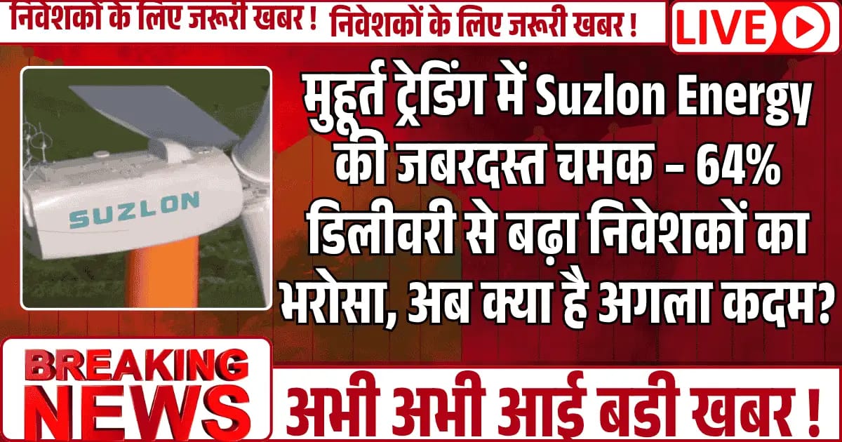 मुहूर्त ट्रेडिंग में Suzlon Energy की जबरदस्त चमक – 64% डिलीवरी से बढ़ा निवेशकों का भरोसा, अब क्या है अगला कदम?